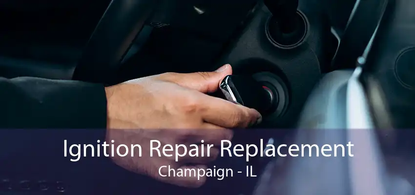 Ignition Repair Replacement Champaign - IL